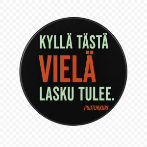 Puutukkuri pinssi- Kyllä tästä vielä lasku tulee